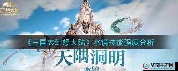三国志幻想大陆水镜是否值得培养 其英雄技能强度全面评估