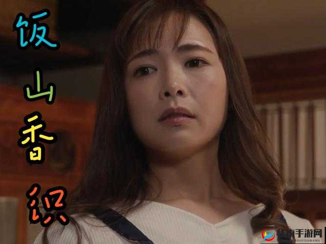 饭山香织的精彩演绎与独特魅力