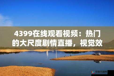 4399 国语在线观看视频：丰富内容等您来探索