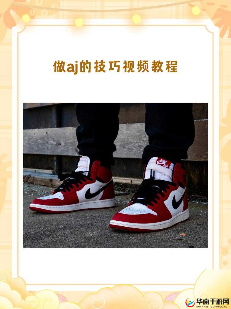 做 AJ 的技巧与要点：从选材到制作的精细解析